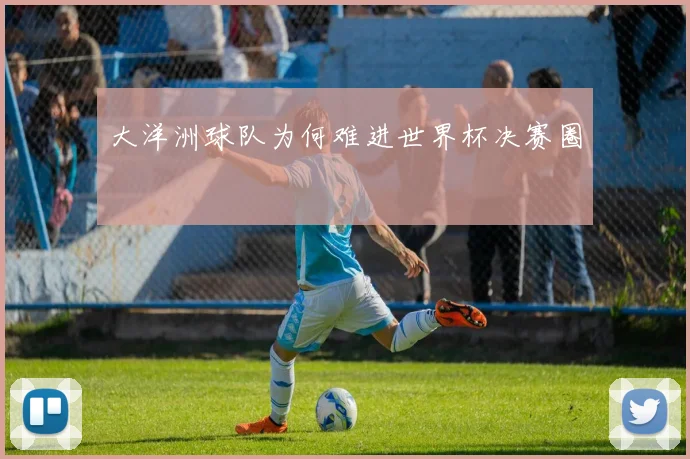 大洋洲球队为何难进世界杯决赛圈